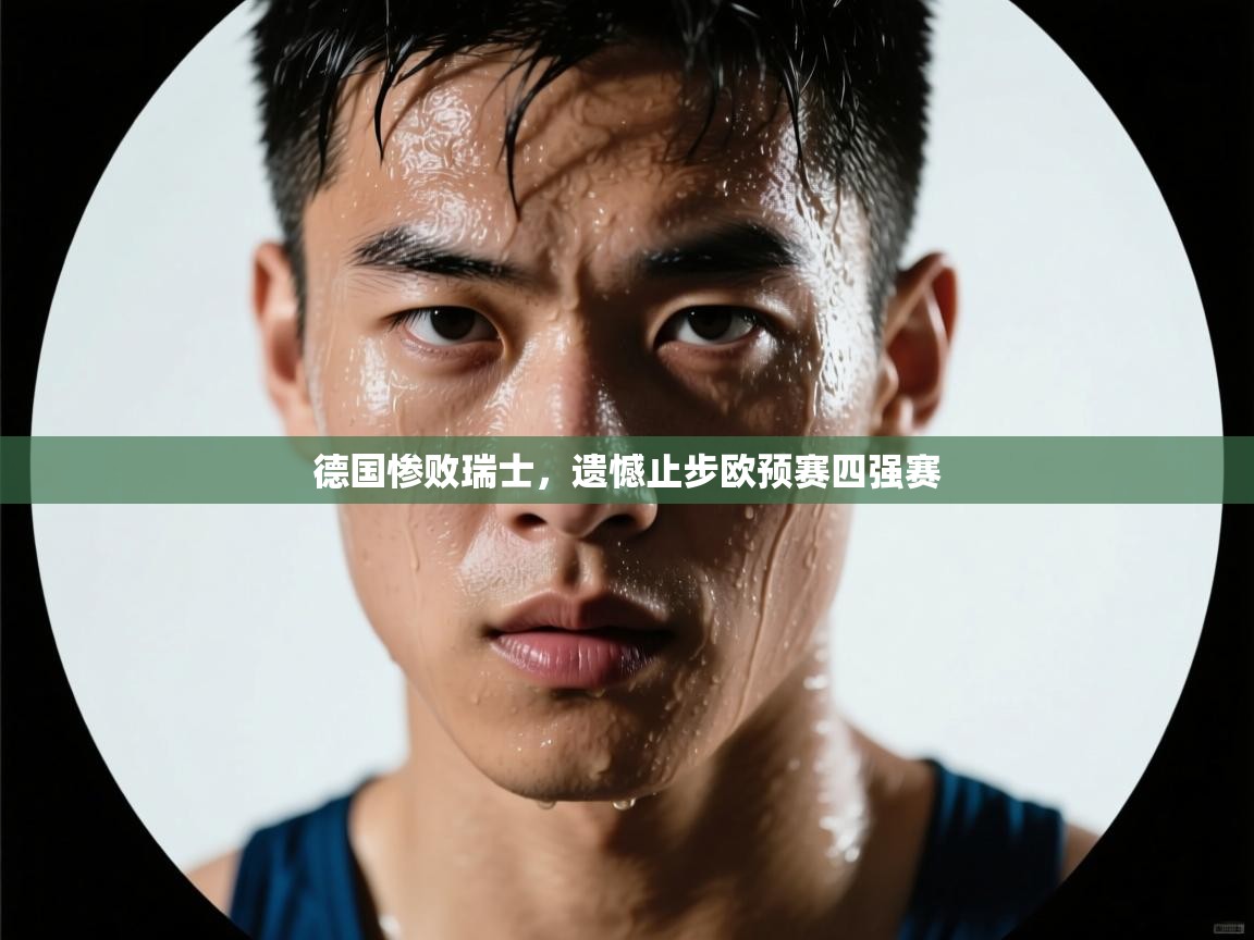 德国惨败瑞士，遗憾止步欧预赛四强赛  第1张